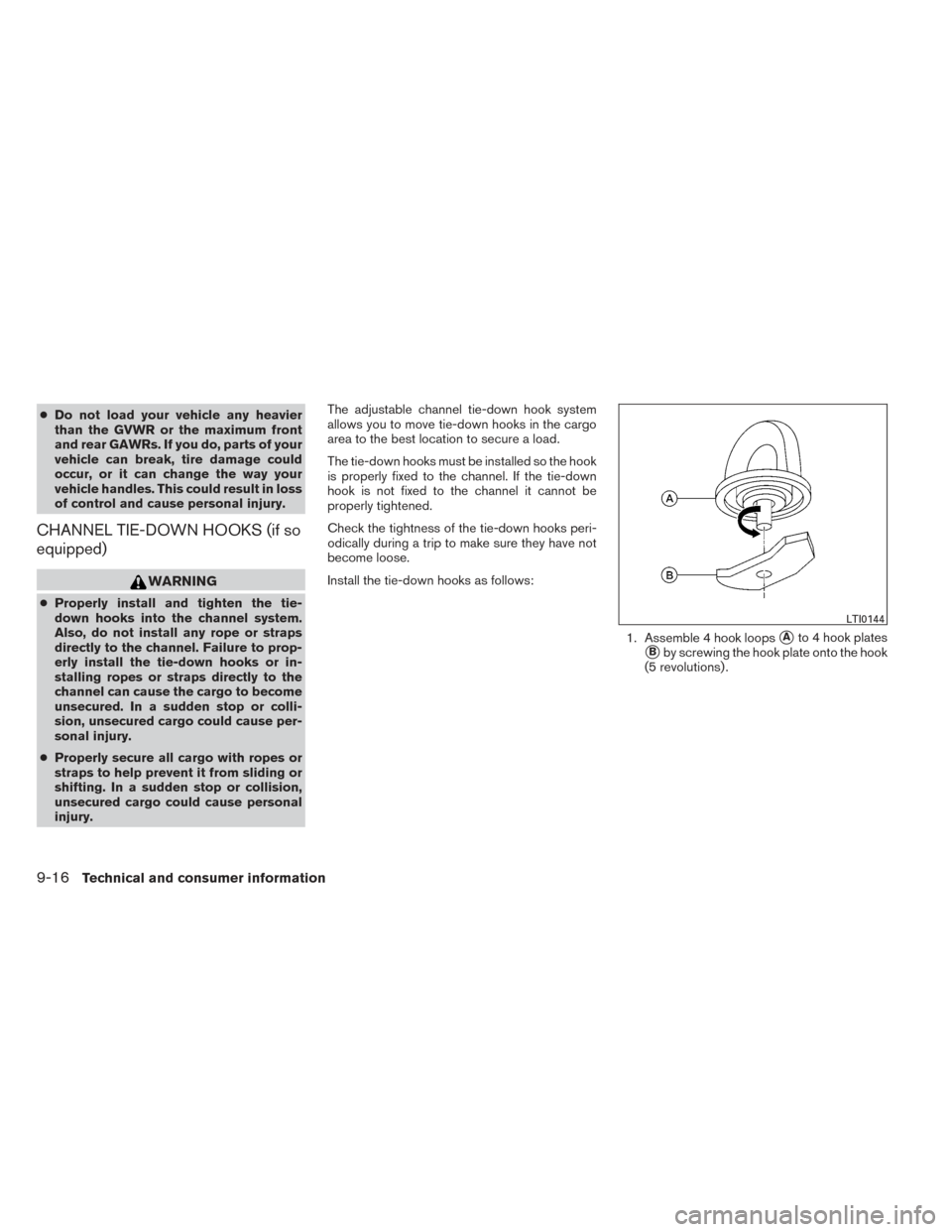 NISSAN XTERRA 2014 N50 / 2.G Owners Manual ●Do not load your vehicle any heavier
than the GVWR or the maximum front
and rear GAWRs. If you do, parts of your
vehicle can break, tire damage could
occur, or it can change the way your
vehicle ha