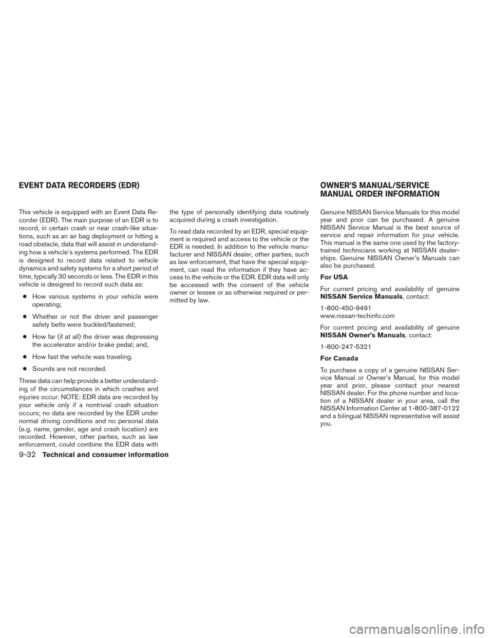 NISSAN XTERRA 2014 N50 / 2.G Owners Manual This vehicle is equipped with an Event Data Re-
corder (EDR) . The main purpose of an EDR is to
record, in certain crash or near crash-like situa-
tions, such as an air bag deployment or hitting a
roa NISSAN XTERRA 2014 N50 / 2.G Owners Manual This vehicle is equipped with an Event Data Re-
corder (EDR) . The main purpose of an EDR is to
record, in certain crash or near crash-like situa-
tions, such as an air bag deployment or hitting a
roa