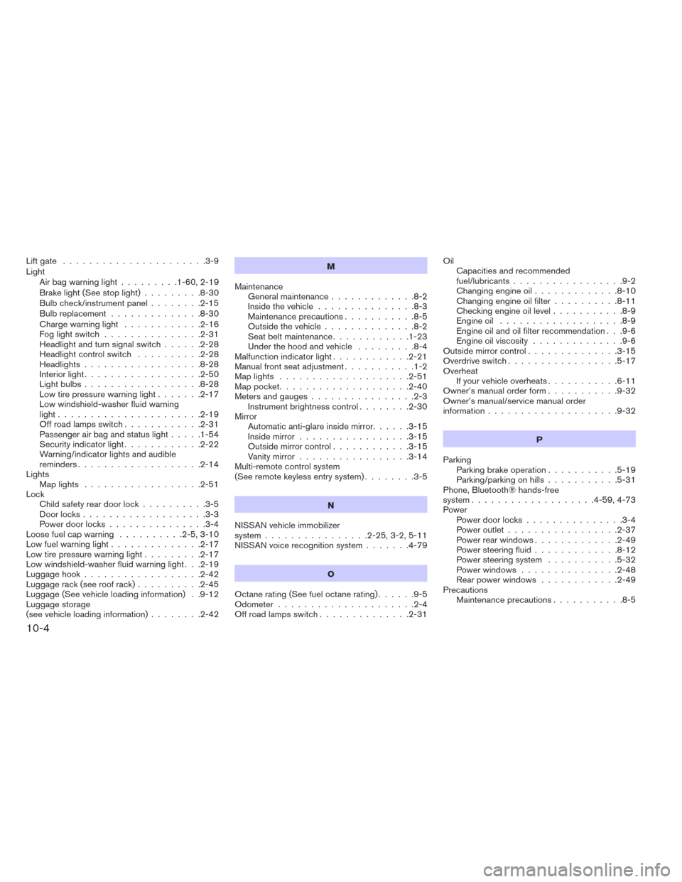 NISSAN XTERRA 2014 N50 / 2.G User Guide Liftgate ......................3-9
LightAirbagwarninglight.........1-60,2-19
Brakelight(Seestoplight).........8-30
Bulb check/instrument panel ........2-15
Bulb replacement ..............8-30
Chargewa