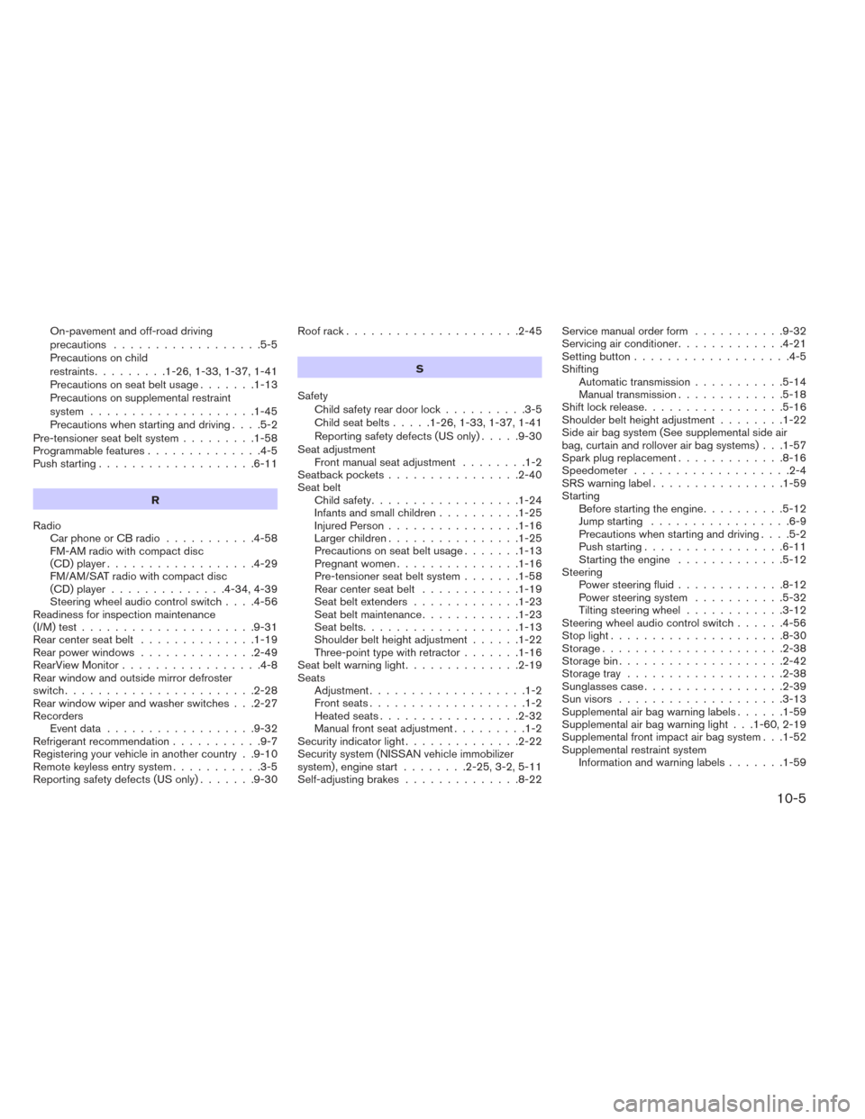 NISSAN XTERRA 2014 N50 / 2.G Owners Manual On-pavement and off-road driving
precautions..................5-5
Precautions on child
restraints .........1-26,1-33,1-37,1-41
Precautionsonseatbeltusage.......1-13
Precautions on supplemental restrai