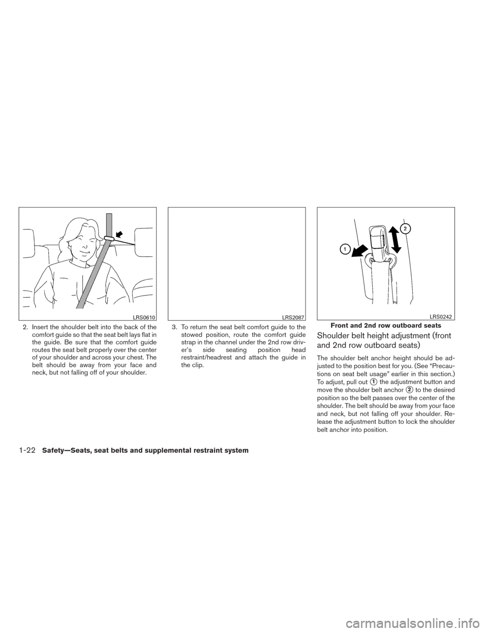 NISSAN XTERRA 2014 N50 / 2.G Service Manual 2. Insert the shoulder belt into the back of thecomfort guide so that the seat belt lays flat in
the guide. Be sure that the comfort guide
routes the seat belt properly over the center
of your shoulde