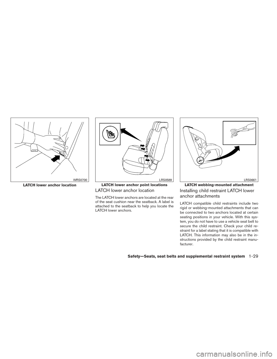 NISSAN XTERRA 2014 N50 / 2.G Service Manual LATCH lower anchor location
The LATCH lower anchors are located at the rear
of the seat cushion near the seatback. A label is
attached to the seatback to help you locate the
LATCH lower anchors.
Insta