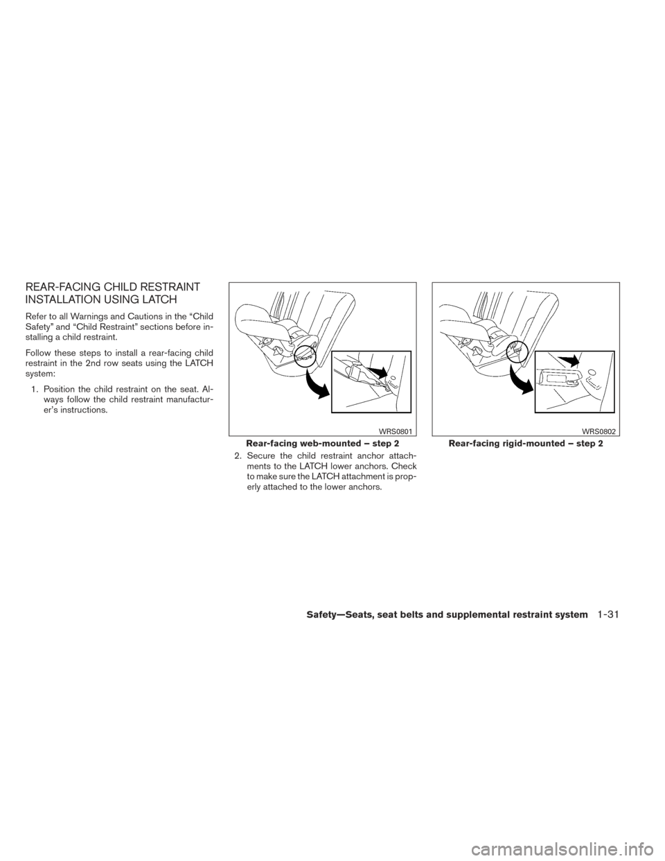 NISSAN XTERRA 2014 N50 / 2.G Service Manual REAR-FACING CHILD RESTRAINT
INSTALLATION USING LATCH
Refer to all Warnings and Cautions in the “Child
Safety” and “Child Restraint” sections before in-
stalling a child restraint.
Follow these