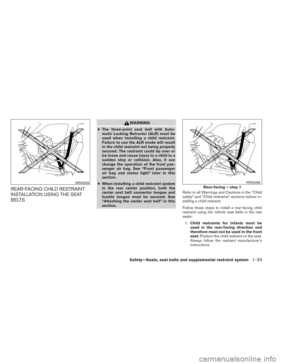 NISSAN XTERRA 2014 N50 / 2.G Workshop Manual REAR-FACING CHILD RESTRAINT
INSTALLATION USING THE SEAT
BELTS
WARNING
●The three-point seat belt with Auto-
matic Locking Retractor (ALR) must be
used when installing a child restraint.
Failure to u