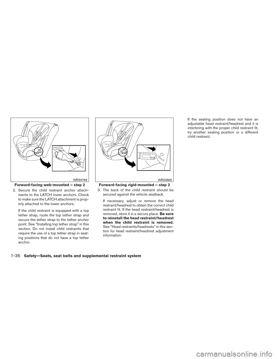 NISSAN XTERRA 2014 N50 / 2.G Workshop Manual 2. Secure the child restraint anchor attach-ments to the LATCH lower anchors. Check
to make sure the LATCH attachment is prop-
erly attached to the lower anchors.
If the child restraint is equipped wi