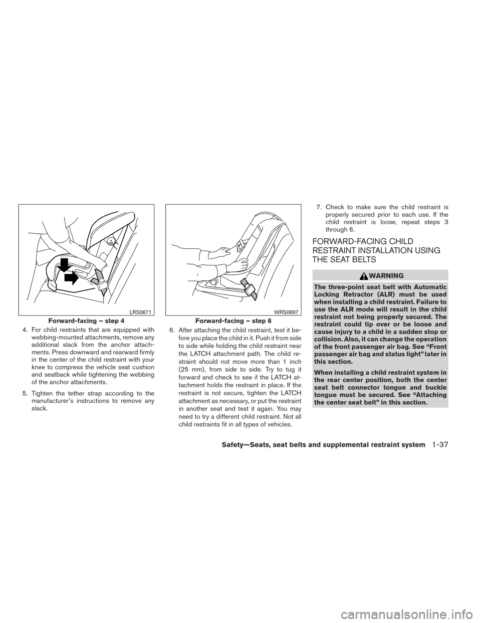 NISSAN XTERRA 2014 N50 / 2.G Workshop Manual 4. For child restraints that are equipped withwebbing-mounted attachments, remove any
additional slack from the anchor attach-
ments. Press downward and rearward firmly
in the center of the child rest NISSAN XTERRA 2014 N50 / 2.G Workshop Manual 4. For child restraints that are equipped withwebbing-mounted attachments, remove any
additional slack from the anchor attach-
ments. Press downward and rearward firmly
in the center of the child rest