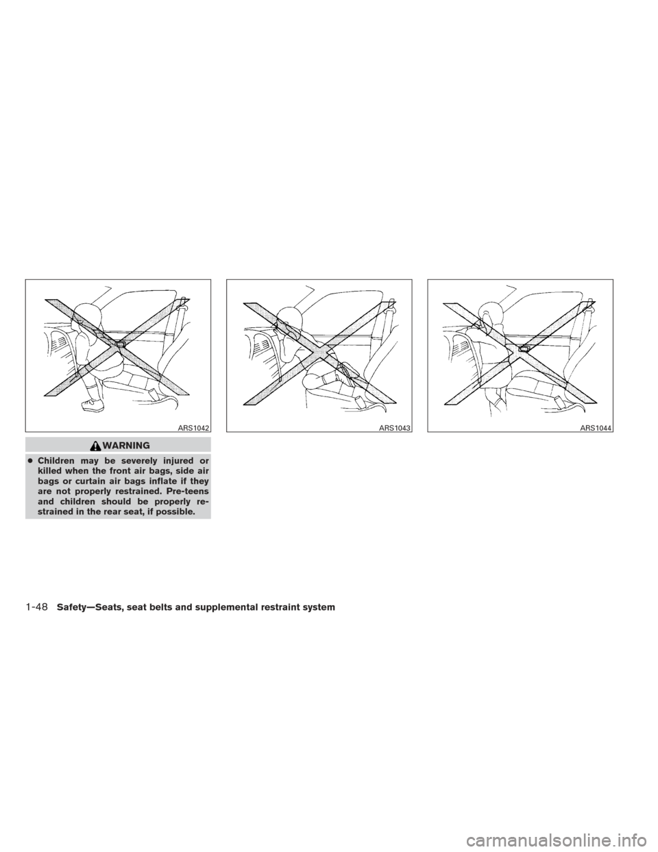 NISSAN XTERRA 2014 N50 / 2.G Repair Manual WARNING
●Children may be severely injured or
killed when the front air bags, side air
bags or curtain air bags inflate if they
are not properly restrained. Pre-teens
and children should be properly 