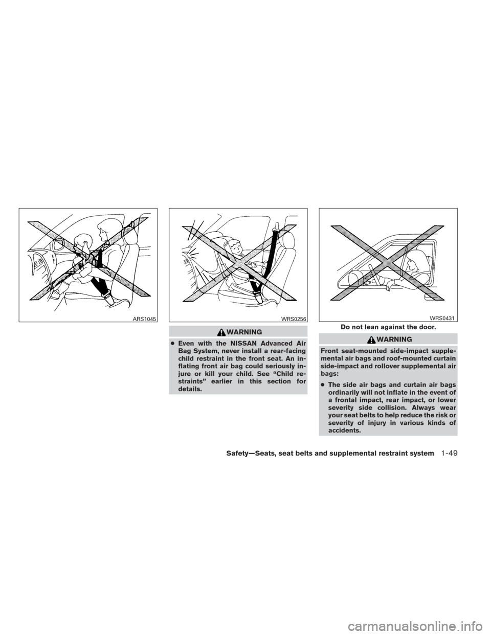 NISSAN XTERRA 2014 N50 / 2.G Repair Manual WARNING
●Even with the NISSAN Advanced Air
Bag System, never install a rear-facing
child restraint in the front seat. An in-
flating front air bag could seriously in-
jure or kill your child. See �