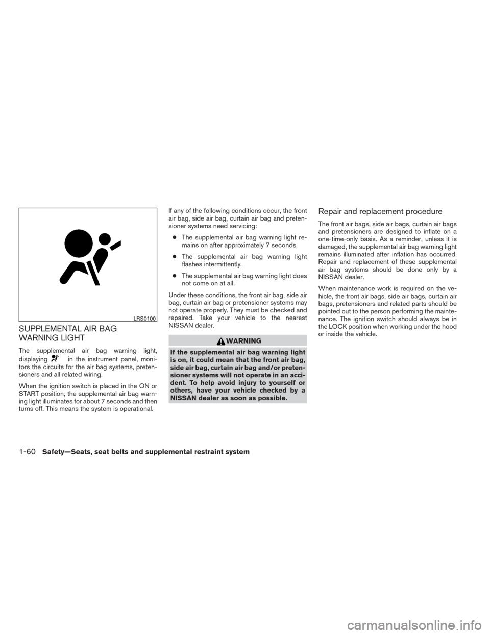 NISSAN XTERRA 2014 N50 / 2.G Manual PDF SUPPLEMENTAL AIR BAG
WARNING LIGHT
The supplemental air bag warning light,
displaying
in the instrument panel, moni-
tors the circuits for the air bag systems, preten-
sioners and all related wiring.
NISSAN XTERRA 2014 N50 / 2.G Manual PDF SUPPLEMENTAL AIR BAG
WARNING LIGHT
The supplemental air bag warning light,
displaying
in the instrument panel, moni-
tors the circuits for the air bag systems, preten-
sioners and all related wiring.