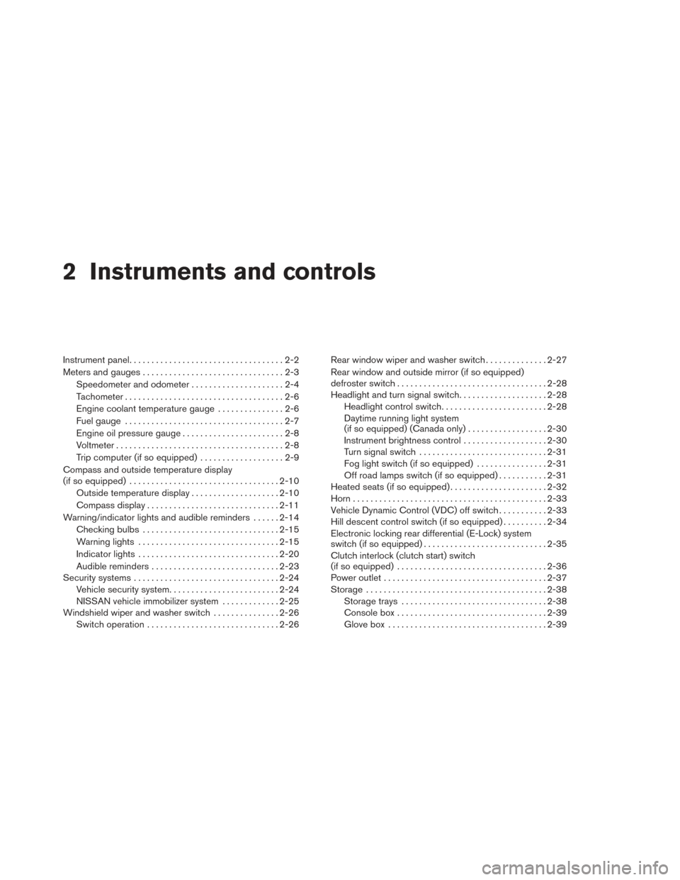 NISSAN XTERRA 2014 N50 / 2.G Manual Online 2 Instruments and controls
Instrument panel...................................2-2
Meters and gauges ................................2-3
Speedometer and odometer . . ...................2-4
Tachometer .