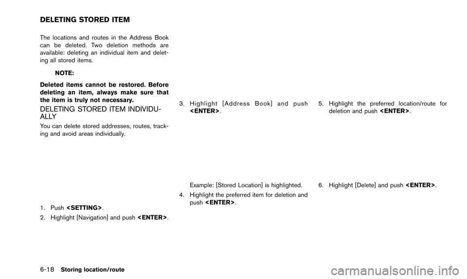 NISSAN PATHFINDER 2015 R52 / 4.G 08IT Navigation Manual 6-18Storing location/route
The locations and routes in the Address Book
can be deleted. Two deletion methods are
available: deleting an individual item and delet-
ing all stored items.
NOTE:
Deleted i