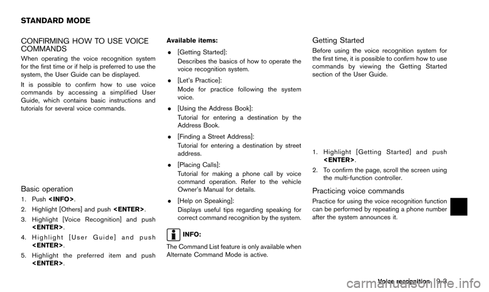 NISSAN PATHFINDER 2015 R52 / 4.G 08IT Navigation Manual CONFIRMING HOW TO USE VOICE
COMMANDS
When operating the voice recognition system
for the first time or if help is preferred to use the
system, the User Guide can be displayed.
It is possible to confir