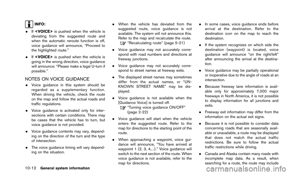 NISSAN ALTIMA 2015 L33 / 5.G 08IT Navigation Manual 10-12General system information
INFO:
. If<VOICE> is pushed when the vehicle is
deviating from the suggested route and
when the automatic reroute function is off,
voice guidance will announce, “Proc