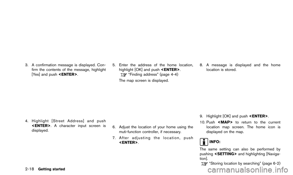 NISSAN ARMADA 2015 2.G 08IT Navigation Manual 2-18Getting started
3. A confirmation message is displayed. Con-firm the contents of the message, highlight
[Yes] and push <ENTER>.
4. Highlight [Street Address] and push
<ENTER>. A character input sc