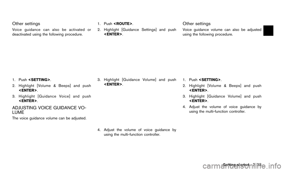 NISSAN ARMADA 2015 2.G 08IT Navigation Manual Other settings
Voice guidance can also be activated or
deactivated using the following procedure.
1. Push<SETTING>.
2. Highlight [Volume & Beeps] and push <ENTER>.
3. Highlight [Guidance Voice] and pu