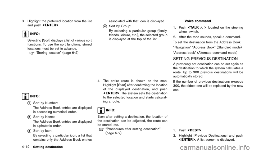 NISSAN ALTIMA 2015 L33 / 5.G 08IT Navigation Manual 4-12Setting destination
3. Highlight the preferred location from the listand push <ENTER>.
INFO:
Selecting [Sort] displays a list of various sort
functions. To use the sort functions, stored
locations