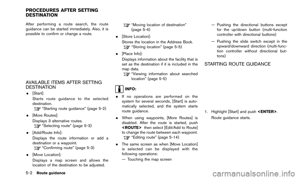 NISSAN PATHFINDER 2015 R52 / 4.G 08IT Navigation Manual 5-2Route guidance
After performing a route search, the route
guidance can be started immediately. Also, it is
possible to confirm or change a route.
AVAILABLE ITEMS AFTER SETTING
DESTINATION
.[Start]: