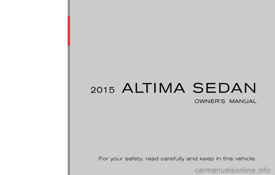 NISSAN ALTIMA 2015 L33 / 5.G Owners Manual ®
2015ALTIMA SEDAN
OWNER’S  MANUAL
For your safety, read carefully and keep in this vehicle. 