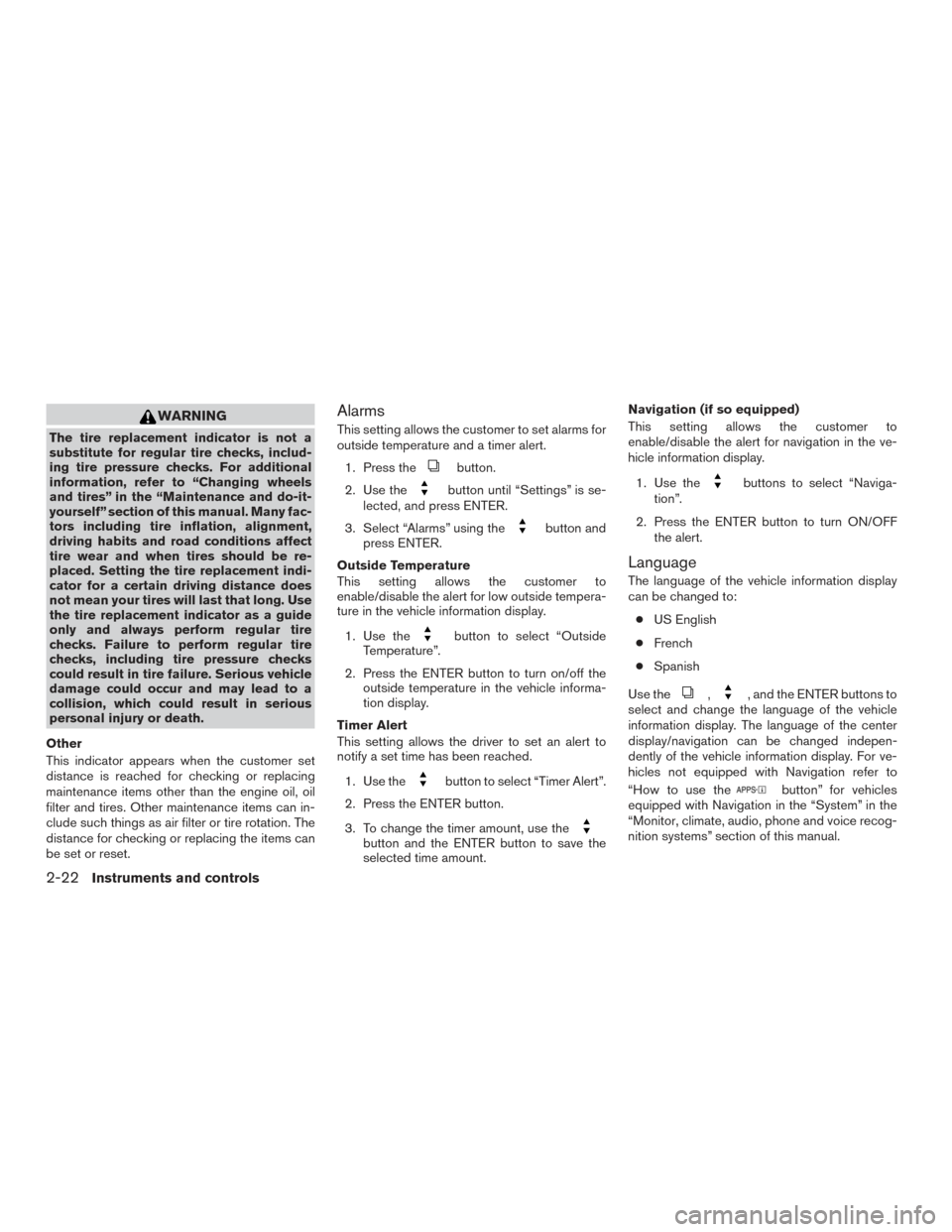 NISSAN ALTIMA 2015 L33 / 5.G Owners Manual WARNING
The tire replacement indicator is not a
substitute for regular tire checks, includ-
ing tire pressure checks. For additional
information, refer to “Changing wheels
and tires” in the “Mai NISSAN ALTIMA 2015 L33 / 5.G Owners Manual WARNING
The tire replacement indicator is not a
substitute for regular tire checks, includ-
ing tire pressure checks. For additional
information, refer to “Changing wheels
and tires” in the “Mai