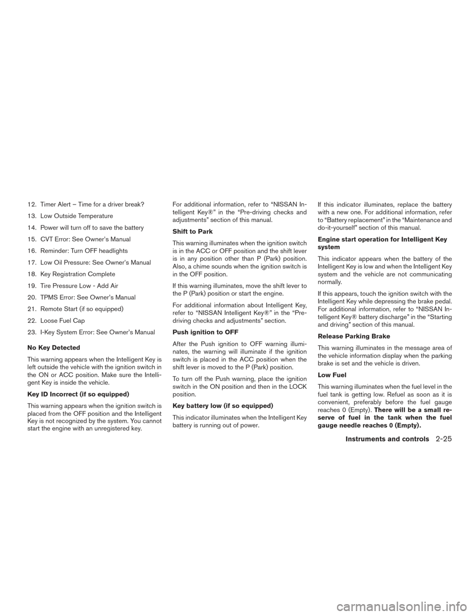 NISSAN ALTIMA 2015 L33 / 5.G Owners Manual 12. Timer Alert – Time for a driver break?
13. Low Outside Temperature
14. Power will turn off to save the battery
15. CVT Error: See Owner’s Manual
16. Reminder: Turn OFF headlights
17. Low Oil P NISSAN ALTIMA 2015 L33 / 5.G Owners Manual 12. Timer Alert – Time for a driver break?
13. Low Outside Temperature
14. Power will turn off to save the battery
15. CVT Error: See Owner’s Manual
16. Reminder: Turn OFF headlights
17. Low Oil P