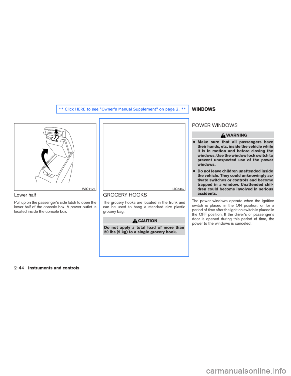 NISSAN ALTIMA 2015 L33 / 5.G Owners Manual Lower half
Pull up on the passenger’s side latch to open the
lower half of the console box. A power outlet is
located inside the console box.
GROCERY HOOKS
The grocery hooks are located in the trunk