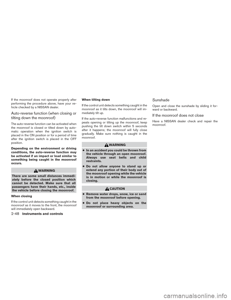 NISSAN ALTIMA 2015 L33 / 5.G Owners Manual If the moonroof does not operate properly after
performing the procedure above, have your ve-
hicle checked by a NISSAN dealer.
Auto-reverse function (when closing or
tilting down the moonroof)
The au