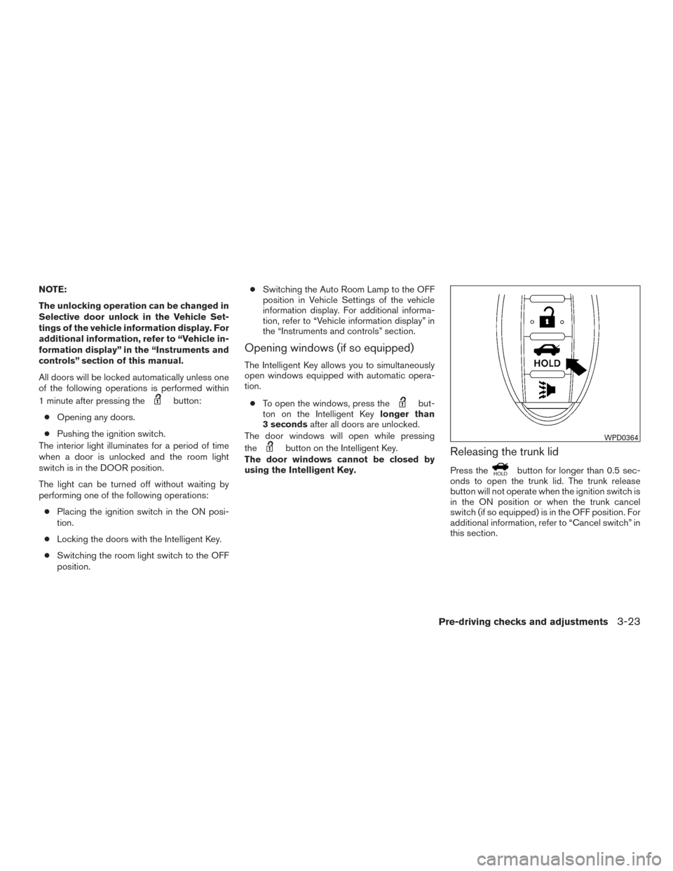 NISSAN ALTIMA 2015 L33 / 5.G Owners Manual NOTE:
The unlocking operation can be changed in
Selective door unlock in the Vehicle Set-
tings of the vehicle information display. For
additional information, refer to “Vehicle in-
formation displa NISSAN ALTIMA 2015 L33 / 5.G Owners Manual NOTE:
The unlocking operation can be changed in
Selective door unlock in the Vehicle Set-
tings of the vehicle information display. For
additional information, refer to “Vehicle in-
formation displa