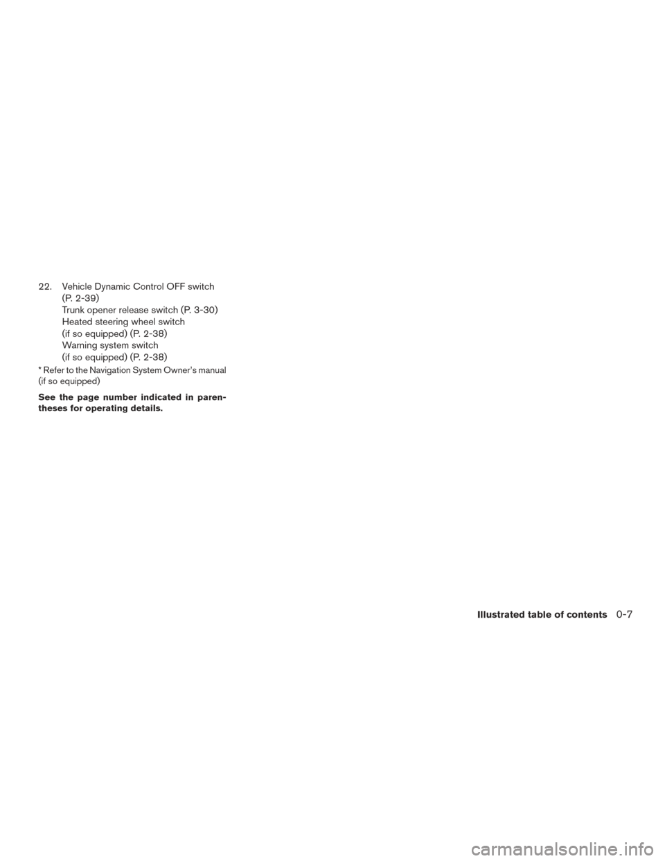 NISSAN ALTIMA 2015 L33 / 5.G User Guide 22. Vehicle Dynamic Control OFF switch(P. 2-39)
Trunk opener release switch (P. 3-30)
Heated steering wheel switch
(if so equipped) (P. 2-38)
Warning system switch
(if so equipped) (P. 2-38)
* Refer t