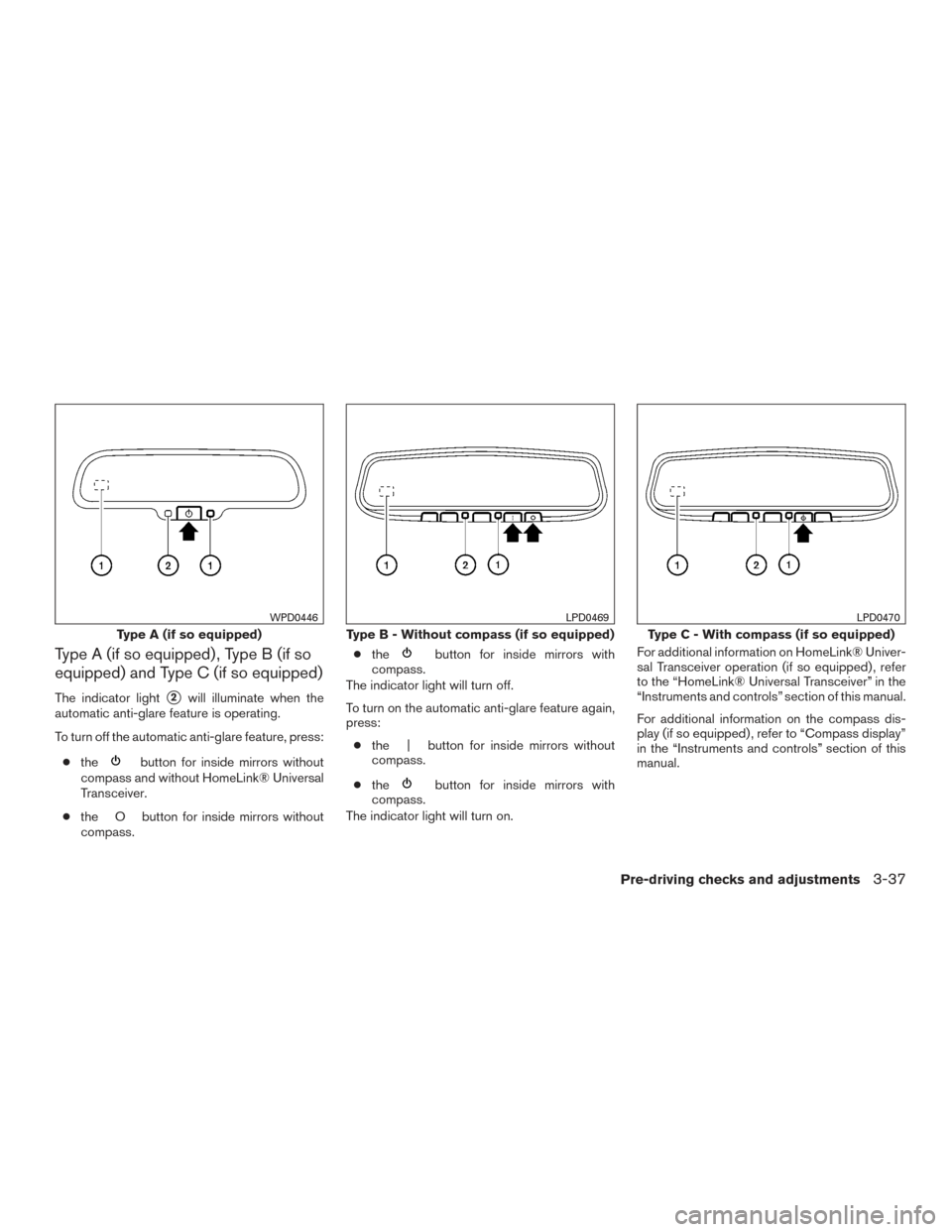 NISSAN ALTIMA 2015 L33 / 5.G Owners Manual Type A (if so equipped) , Type B (if so
equipped) and Type C (if so equipped)
The indicator light2will illuminate when the
automatic anti-glare feature is operating.
To turn off the automatic anti-gl