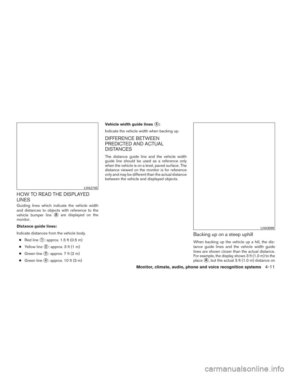 NISSAN ALTIMA 2015 L33 / 5.G Owners Manual HOW TO READ THE DISPLAYED
LINES
Guiding lines which indicate the vehicle width
and distances to objects with reference to the
vehicle bumper line
Aare displayed on the
monitor.
Distance guide lines:
