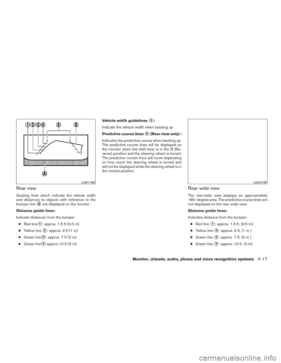 NISSAN ALTIMA 2015 L33 / 5.G Owners Manual Rear view
Guiding lines which indicate the vehicle width
and distances to objects with reference to the
bumper line
Aare displayed on the monitor.
Distance guide lines:
Indicate distances from the bu