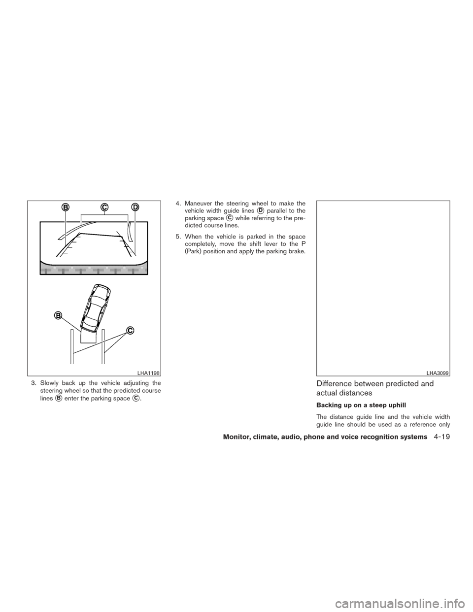 NISSAN ALTIMA 2015 L33 / 5.G Owners Manual 3. Slowly back up the vehicle adjusting thesteering wheel so that the predicted course
lines
Benter the parking spaceC. 4. Maneuver the steering wheel to make the
vehicle width guide lines
Dparalle