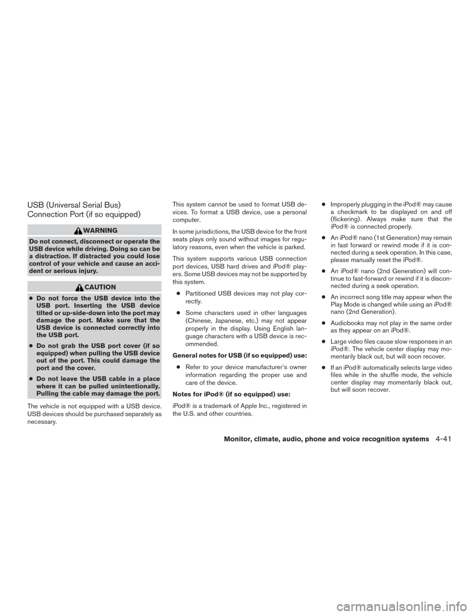 NISSAN ALTIMA 2015 L33 / 5.G Owners Manual USB (Universal Serial Bus)
Connection Port (if so equipped)
WARNING
Do not connect, disconnect or operate the
USB device while driving. Doing so can be
a distraction. If distracted you could lose
cont