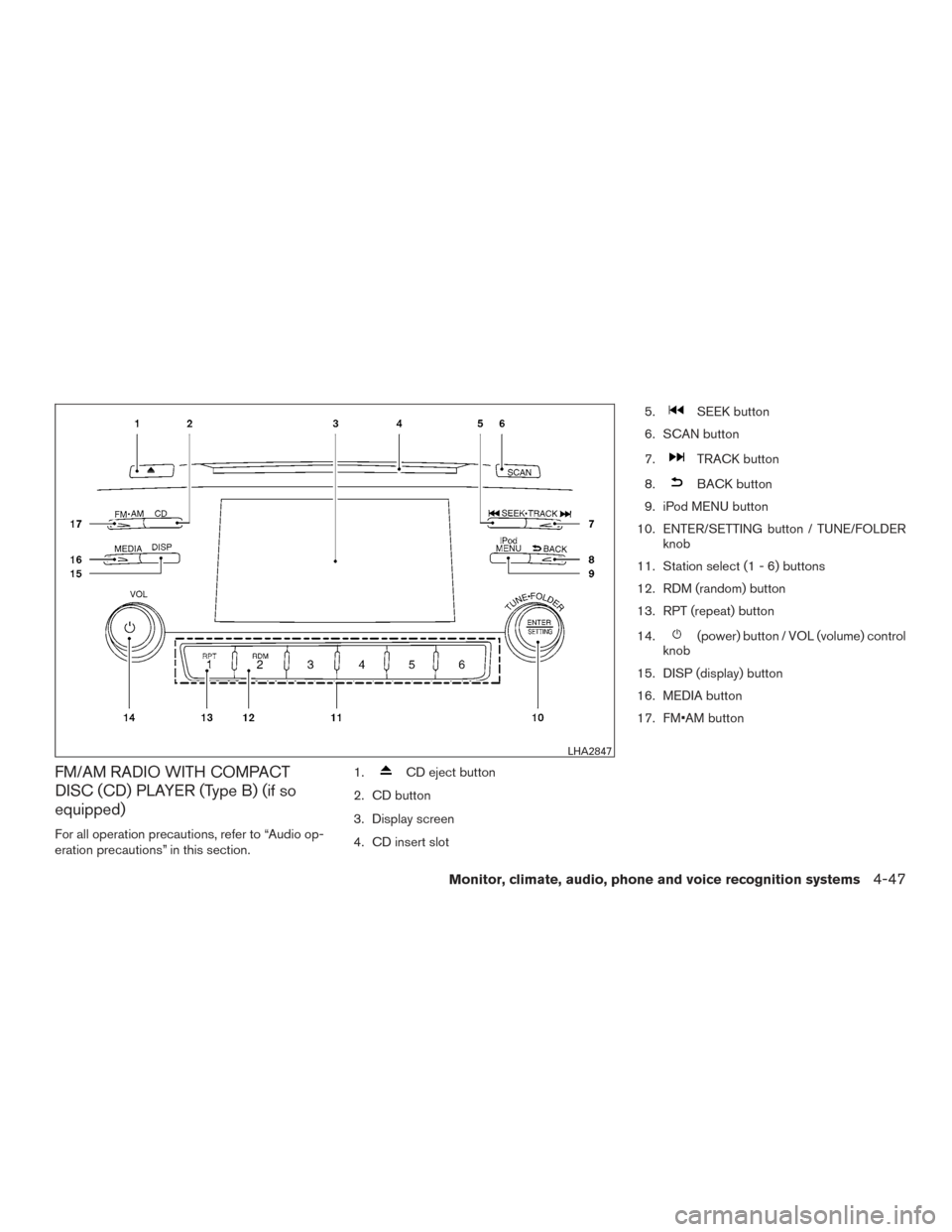 NISSAN ALTIMA 2015 L33 / 5.G Owners Manual FM/AM RADIO WITH COMPACT
DISC (CD) PLAYER (Type B) (if so
equipped)
For all operation precautions, refer to “Audio op-
eration precautions” in this section.1.
CD eject button
2. CD button
3. Displ NISSAN ALTIMA 2015 L33 / 5.G Owners Manual FM/AM RADIO WITH COMPACT
DISC (CD) PLAYER (Type B) (if so
equipped)
For all operation precautions, refer to “Audio op-
eration precautions” in this section.1.
CD eject button
2. CD button
3. Displ