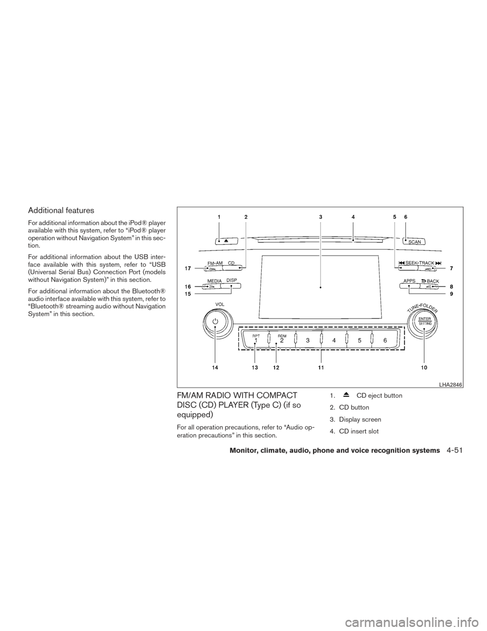 NISSAN ALTIMA 2015 L33 / 5.G Owners Manual Additional features
For additional information about the iPod® player
available with this system, refer to “iPod® player
operation without Navigation System” in this sec-
tion.
For additional in