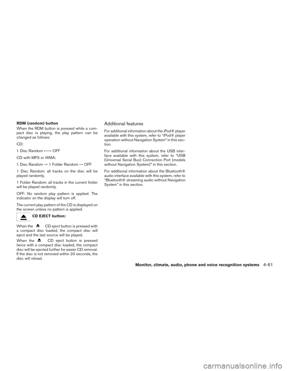 NISSAN ALTIMA 2015 L33 / 5.G Owners Manual RDM (random) button
When the RDM button is pressed while a com-
pact disc is playing, the play pattern can be
changed as follows:
CD:
1 Disc Random←→OFF
CD with MP3 or WMA:
1 Disc Random →1 Fold NISSAN ALTIMA 2015 L33 / 5.G Owners Manual RDM (random) button
When the RDM button is pressed while a com-
pact disc is playing, the play pattern can be
changed as follows:
CD:
1 Disc Random←→OFF
CD with MP3 or WMA:
1 Disc Random →1 Fold