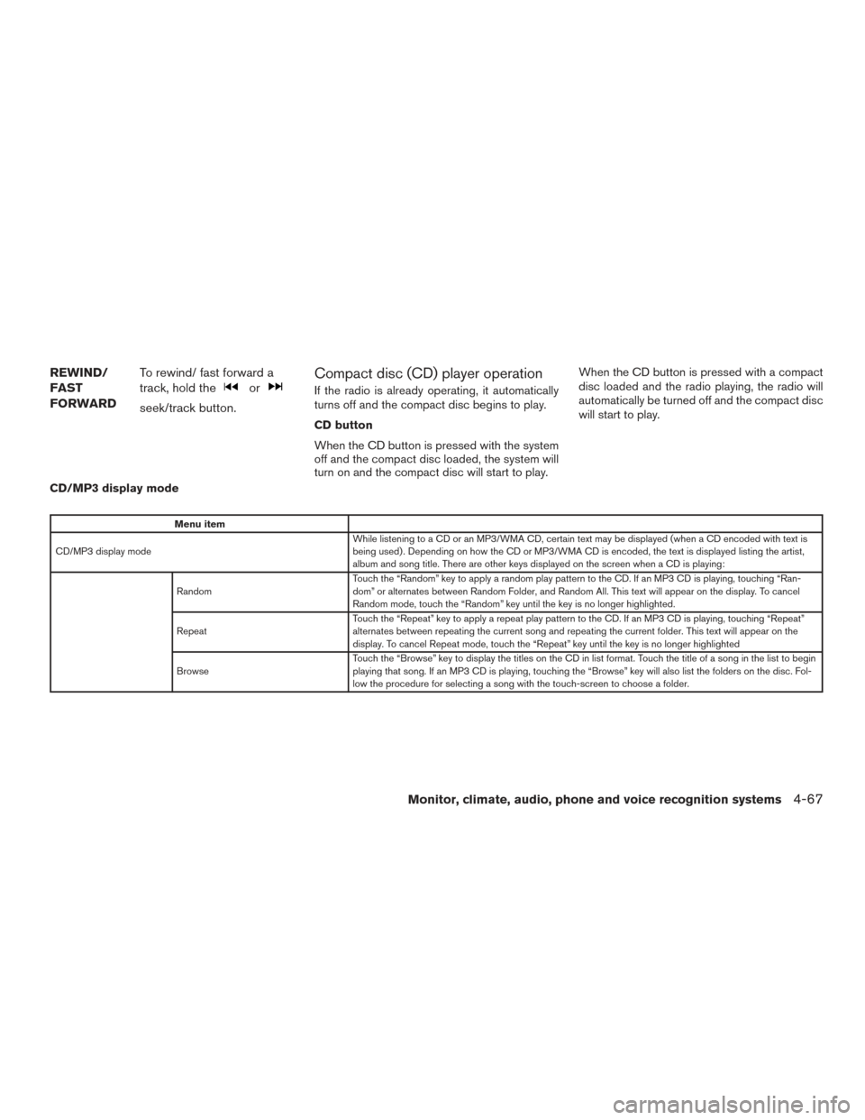 NISSAN ALTIMA 2015 L33 / 5.G Owners Guide REWIND/
FAST
FORWARDTo rewind/ fast forward a
track, hold the
or
seek/track button.
Compact disc (CD) player operation
If the radio is already operating, it automatically
turns off and the compact dis