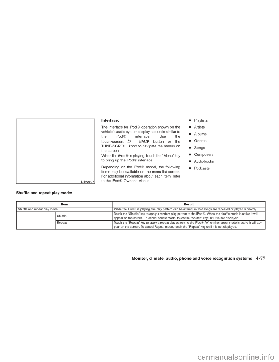 NISSAN ALTIMA 2015 L33 / 5.G Owners Manual Interface:
The interface for iPod® operation shown on the
vehicle’s audio system display screen is similar to
the iPod® interface. Use the
touch-screen,
BACK button or the
TUNE/SCROLL knob to navi NISSAN ALTIMA 2015 L33 / 5.G Owners Manual Interface:
The interface for iPod® operation shown on the
vehicle’s audio system display screen is similar to
the iPod® interface. Use the
touch-screen,
BACK button or the
TUNE/SCROLL knob to navi