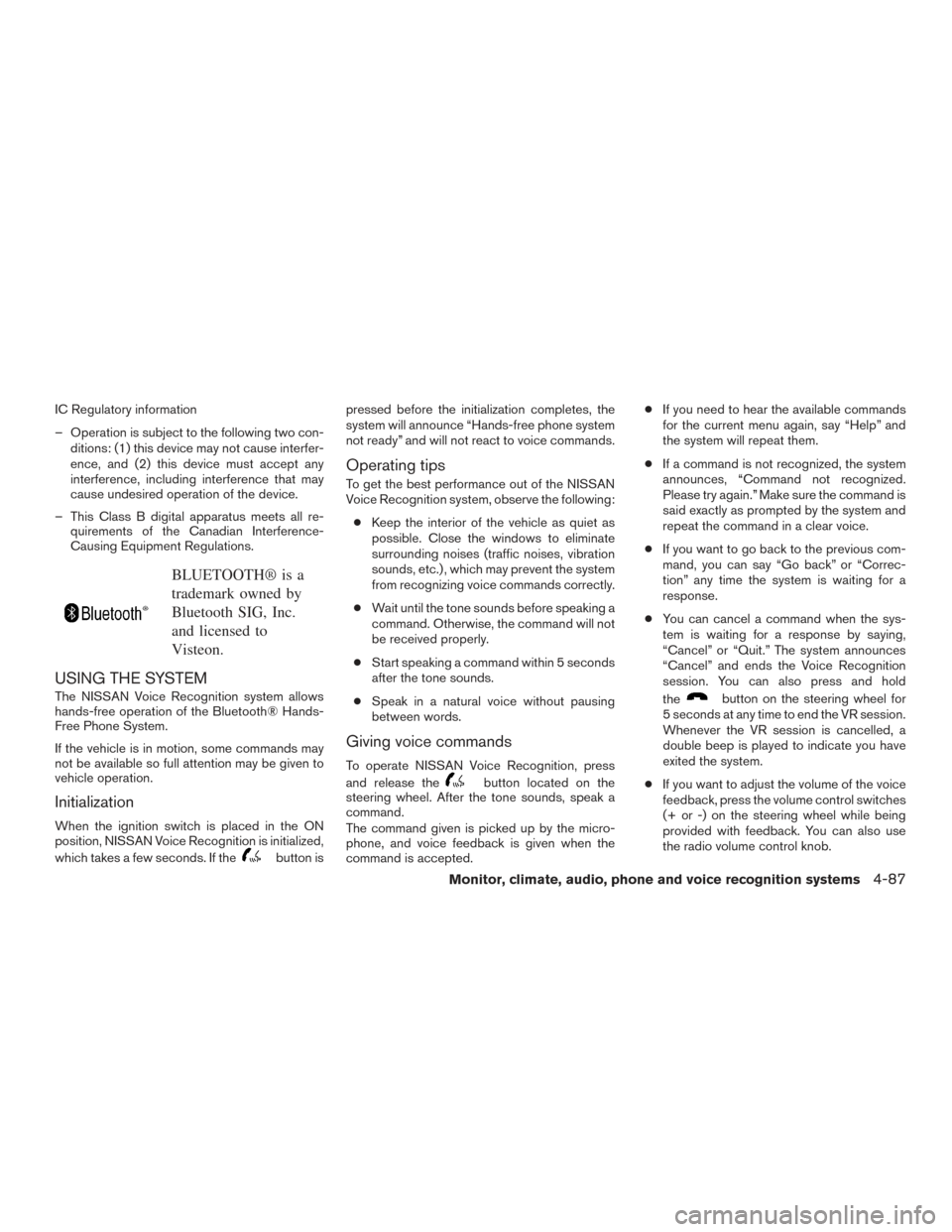 NISSAN ALTIMA 2015 L33 / 5.G Owners Manual IC Regulatory information
– Operation is subject to the following two con-ditions: (1) this device may not cause interfer-
ence, and (2) this device must accept any
interference, including interfere