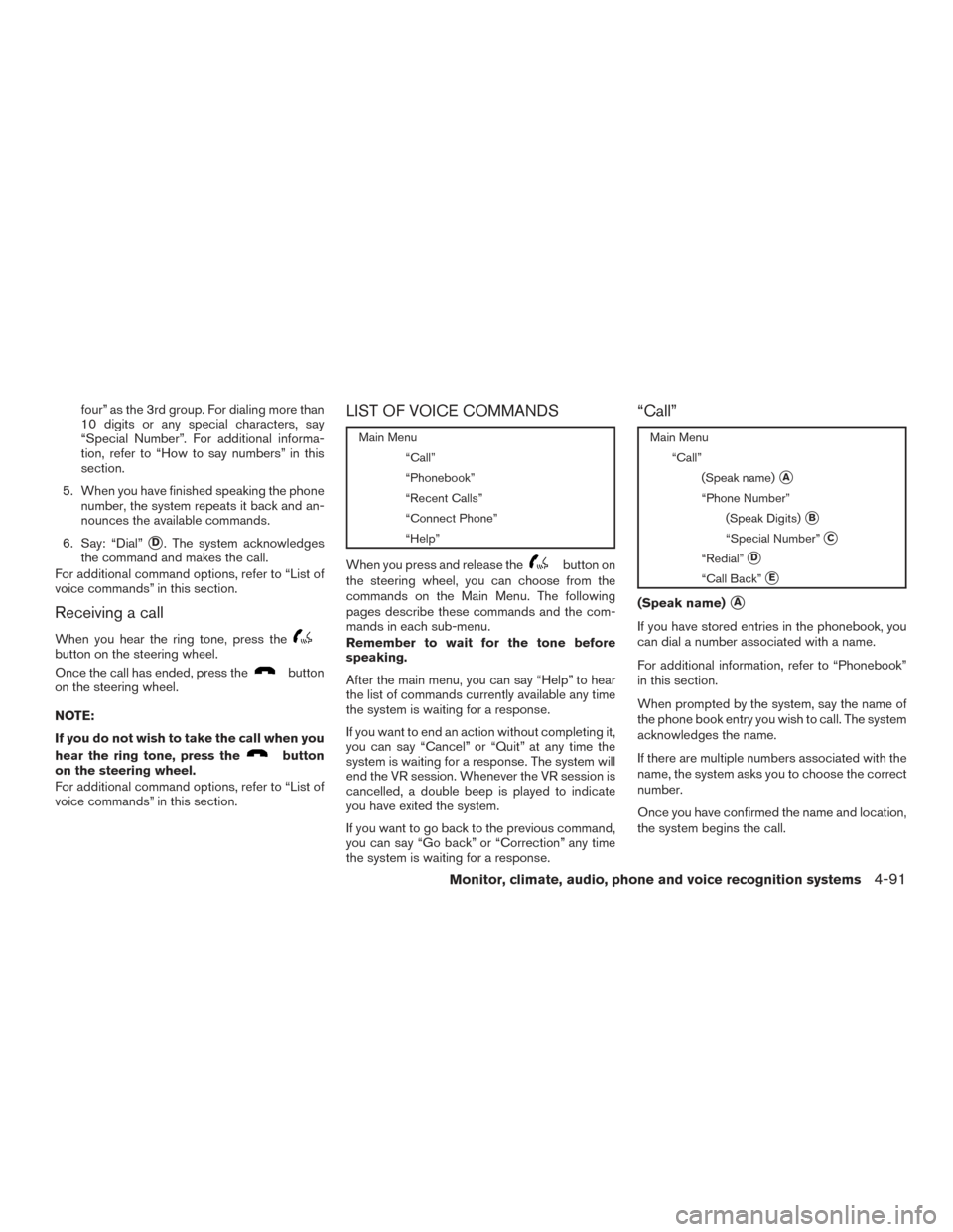 NISSAN ALTIMA 2015 L33 / 5.G Owners Manual four” as the 3rd group. For dialing more than
10 digits or any special characters, say
“Special Number”. For additional informa-
tion, refer to “How to say numbers” in this
section.
5. When 