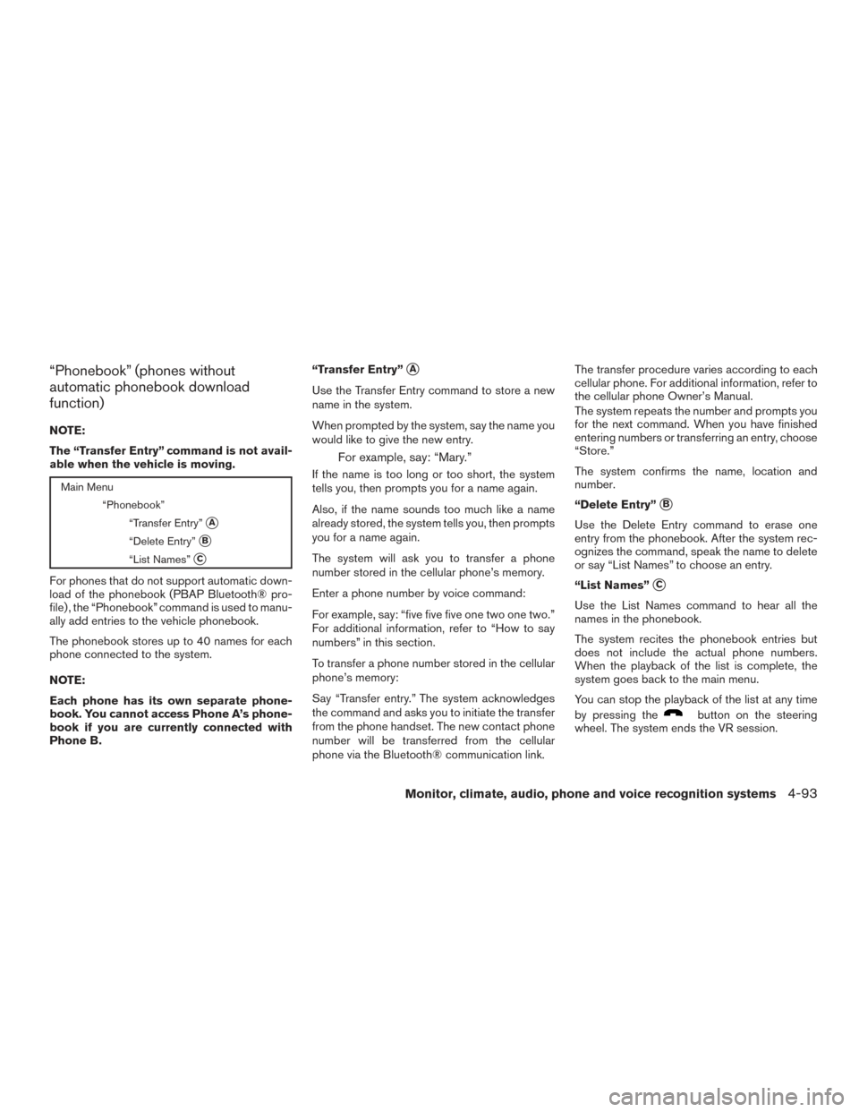 NISSAN ALTIMA 2015 L33 / 5.G Owners Manual “Phonebook” (phones without
automatic phonebook download
function)
NOTE:
The “Transfer Entry” command is not avail-
able when the vehicle is moving.
Main Menu“Phonebook”“Transfer Entry