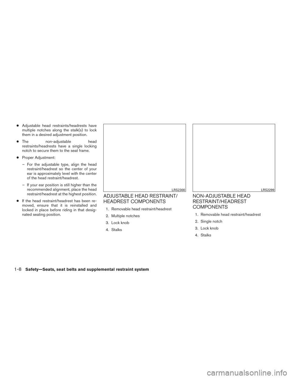 NISSAN ALTIMA 2015 L33 / 5.G Owners Manual ●Adjustable head restraints/headrests have
multiple notches along the stalk(s) to lock
them in a desired adjustment position.
● The non-adjustable head
restraints/headrests have a single locking
n