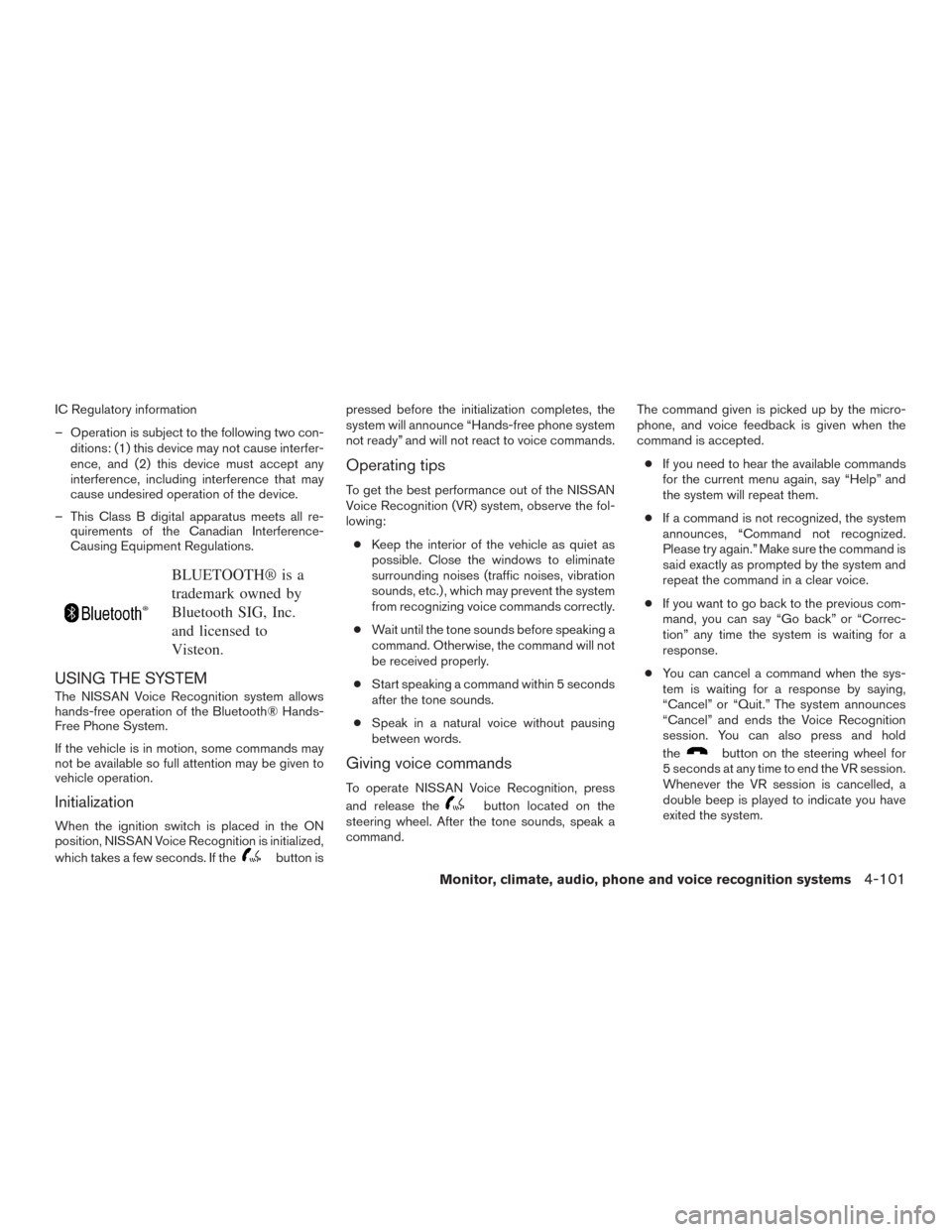 NISSAN ALTIMA 2015 L33 / 5.G Owners Manual IC Regulatory information
– Operation is subject to the following two con-ditions: (1) this device may not cause interfer-
ence, and (2) this device must accept any
interference, including interfere NISSAN ALTIMA 2015 L33 / 5.G Owners Manual IC Regulatory information
– Operation is subject to the following two con-ditions: (1) this device may not cause interfer-
ence, and (2) this device must accept any
interference, including interfere