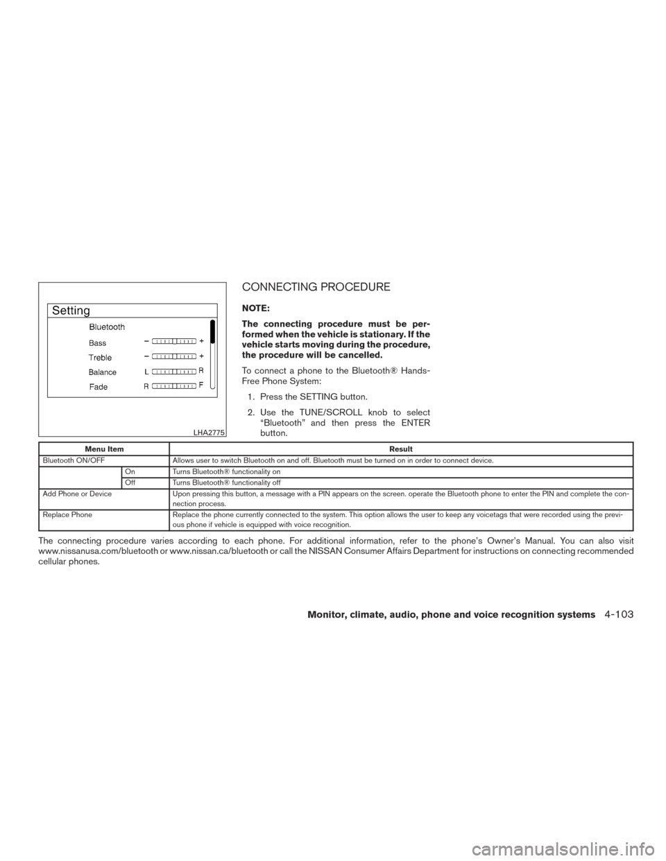 NISSAN ALTIMA 2015 L33 / 5.G Owners Manual CONNECTING PROCEDURE
NOTE:
The connecting procedure must be per-
formed when the vehicle is stationary. If the
vehicle starts moving during the procedure,
the procedure will be cancelled.
To connect a NISSAN ALTIMA 2015 L33 / 5.G Owners Manual CONNECTING PROCEDURE
NOTE:
The connecting procedure must be per-
formed when the vehicle is stationary. If the
vehicle starts moving during the procedure,
the procedure will be cancelled.
To connect a
