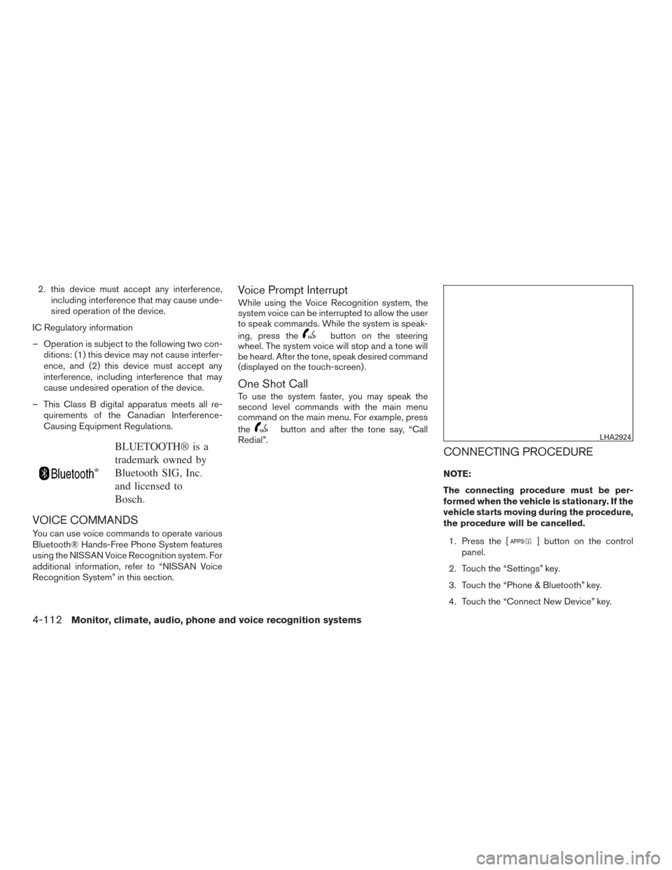 NISSAN ALTIMA 2015 L33 / 5.G Owners Manual 2. this device must accept any interference,including interference that may cause unde-
sired operation of the device.
IC Regulatory information
– Operation is subject to the following two con- diti