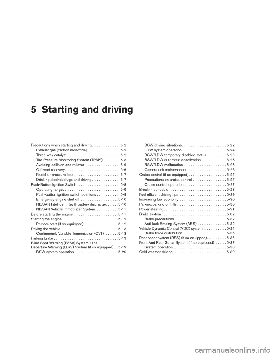 NISSAN ALTIMA 2015 L33 / 5.G Owners Manual 5 Starting and driving
Precautions when starting and driving................5-2
Exhaust gas (carbon monoxide) ..................5-2
Three-way catalyst ..............................5-2
Tire Pressure M