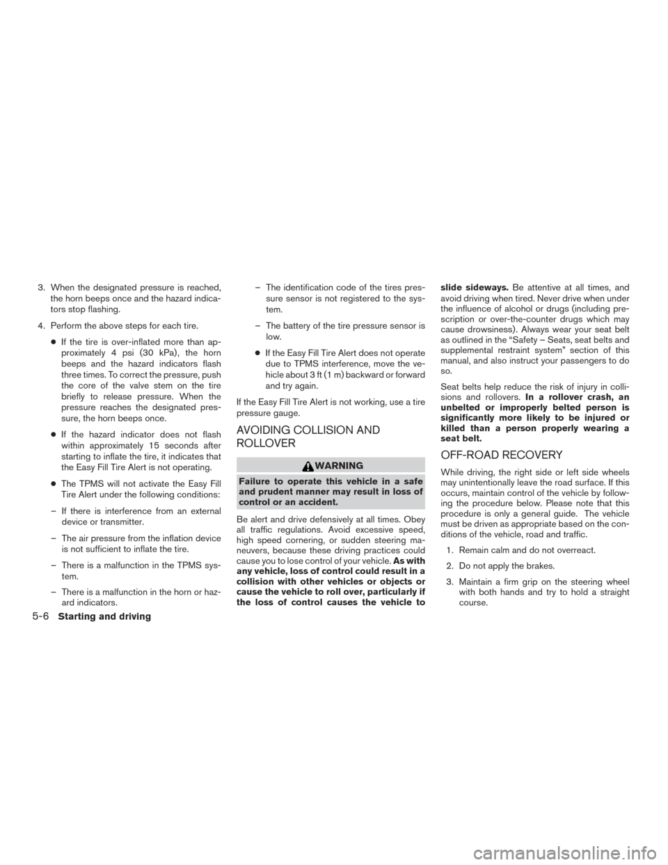 NISSAN ALTIMA 2015 L33 / 5.G Owners Manual 3. When the designated pressure is reached,the horn beeps once and the hazard indica-
tors stop flashing.
4. Perform the above steps for each tire. ●If the tire is over-inflated more than ap-
proxim NISSAN ALTIMA 2015 L33 / 5.G Owners Manual 3. When the designated pressure is reached,the horn beeps once and the hazard indica-
tors stop flashing.
4. Perform the above steps for each tire. ●If the tire is over-inflated more than ap-
proxim