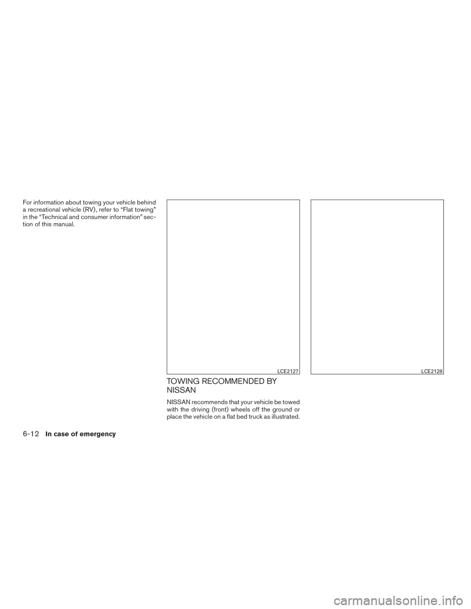NISSAN ALTIMA 2015 L33 / 5.G Owners Manual For information about towing your vehicle behind
a recreational vehicle (RV) , refer to “Flat towing”
in the “Technical and consumer information” sec-
tion of this manual.
TOWING RECOMMENDED B NISSAN ALTIMA 2015 L33 / 5.G Owners Manual For information about towing your vehicle behind
a recreational vehicle (RV) , refer to “Flat towing”
in the “Technical and consumer information” sec-
tion of this manual.
TOWING RECOMMENDED B