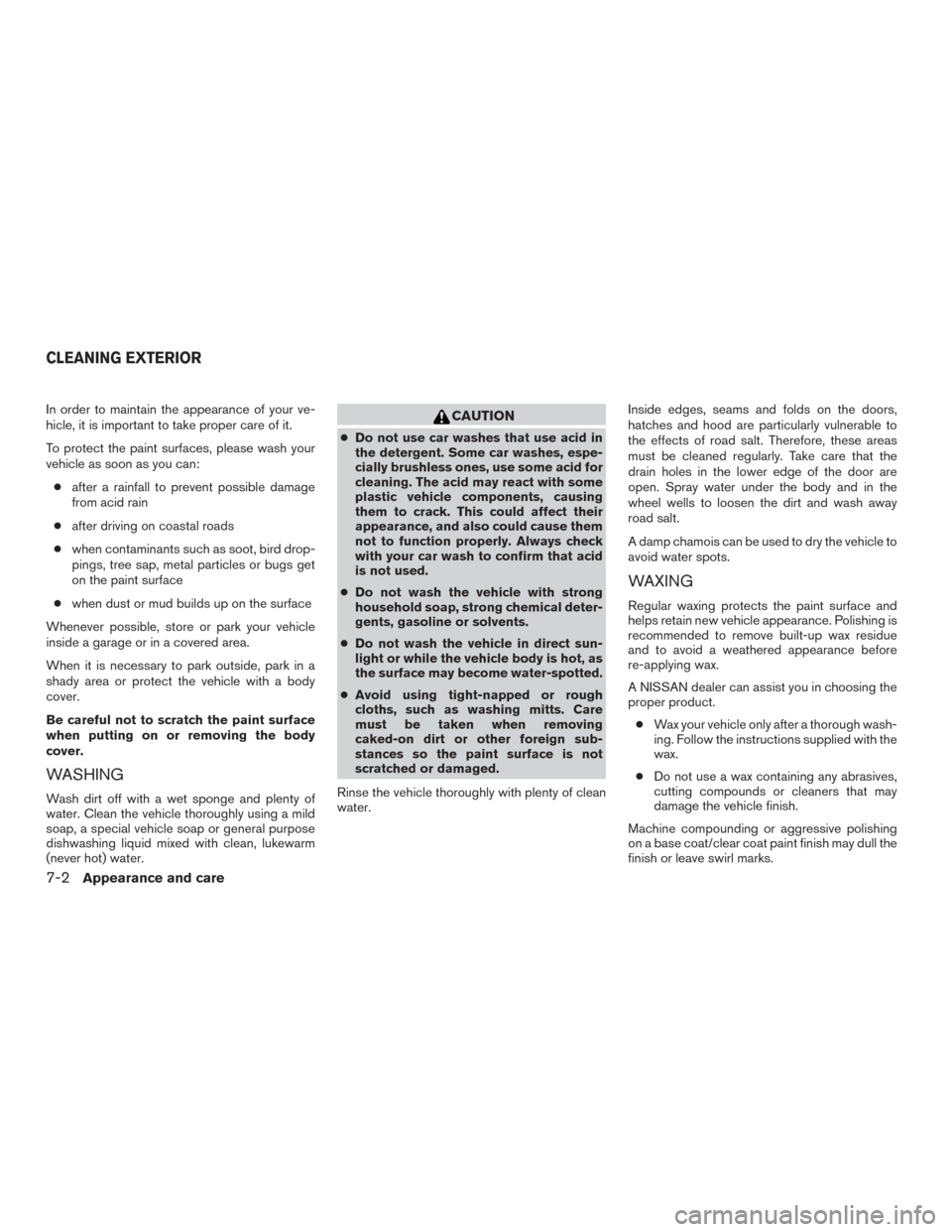 NISSAN ALTIMA 2015 L33 / 5.G Owners Manual In order to maintain the appearance of your ve-
hicle, it is important to take proper care of it.
To protect the paint surfaces, please wash your
vehicle as soon as you can:● after a rainfall to pre NISSAN ALTIMA 2015 L33 / 5.G Owners Manual In order to maintain the appearance of your ve-
hicle, it is important to take proper care of it.
To protect the paint surfaces, please wash your
vehicle as soon as you can:● after a rainfall to pre