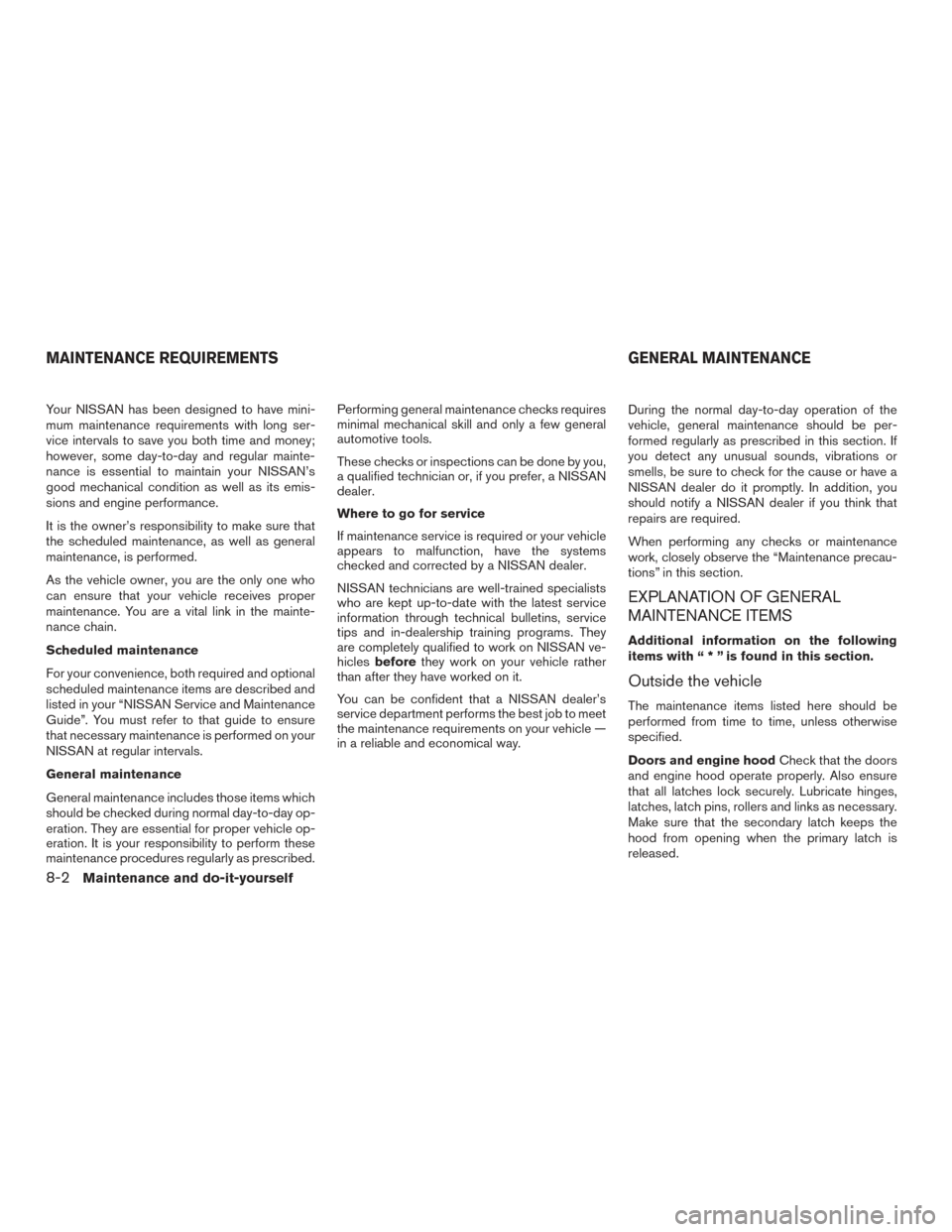 NISSAN ALTIMA 2015 L33 / 5.G Owners Manual Your NISSAN has been designed to have mini-
mum maintenance requirements with long ser-
vice intervals to save you both time and money;
however, some day-to-day and regular mainte-
nance is essential NISSAN ALTIMA 2015 L33 / 5.G Owners Manual Your NISSAN has been designed to have mini-
mum maintenance requirements with long ser-
vice intervals to save you both time and money;
however, some day-to-day and regular mainte-
nance is essential